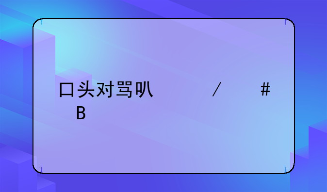 口头对骂可立案吗