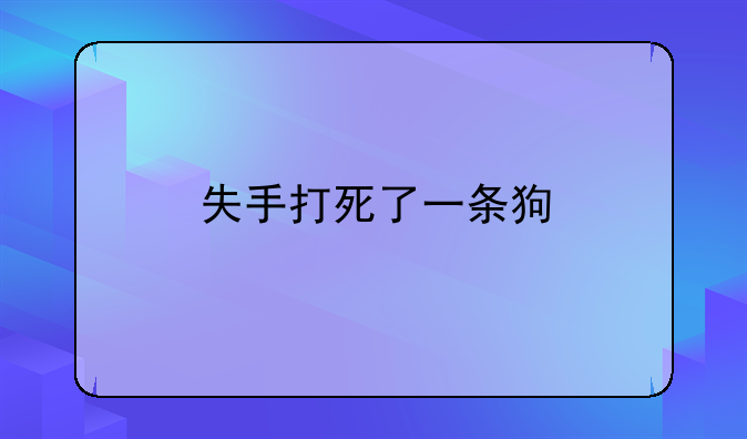 失手打死了一条狗