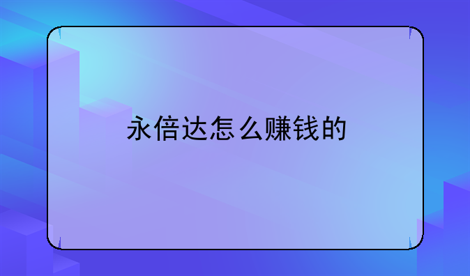 永倍达怎么赚钱的