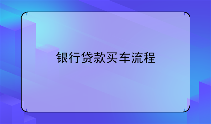 银行贷款买车流程