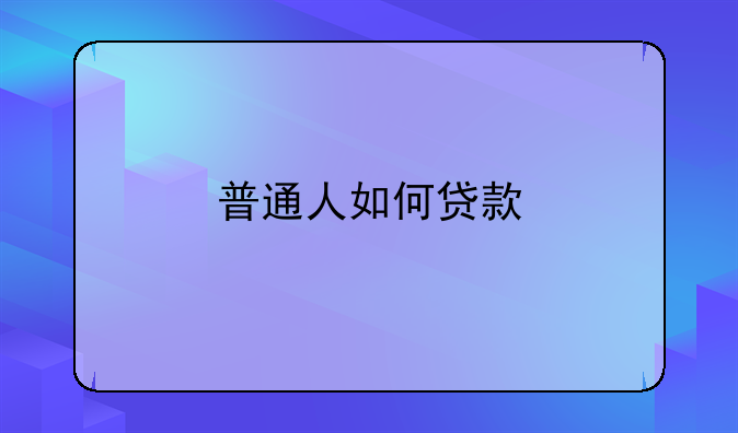 普通人如何贷款