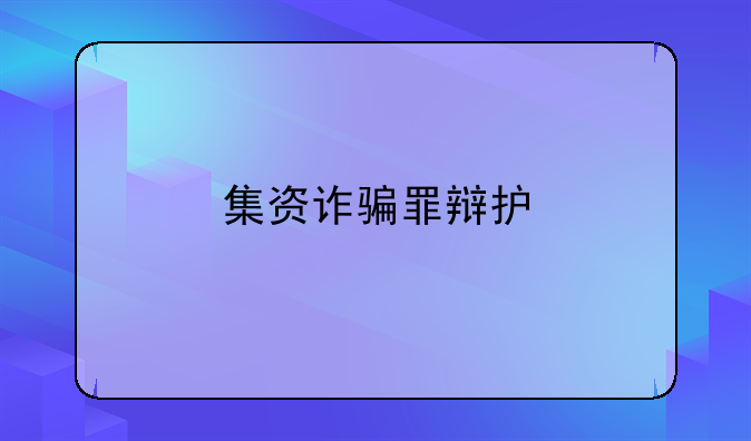 集资诈骗罪辩护