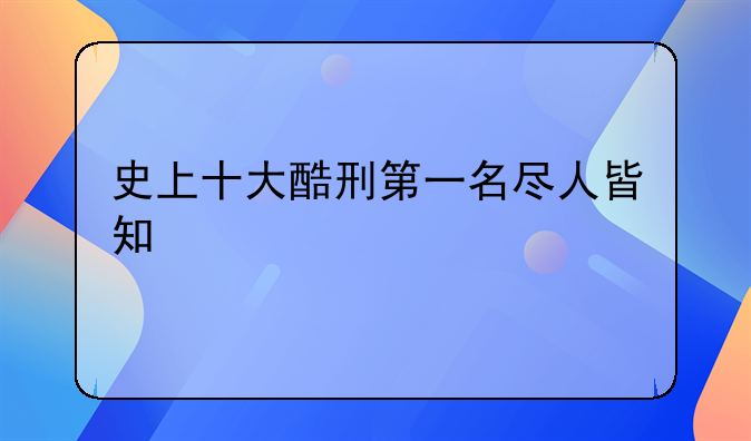 史上十大酷刑第一名尽人皆知