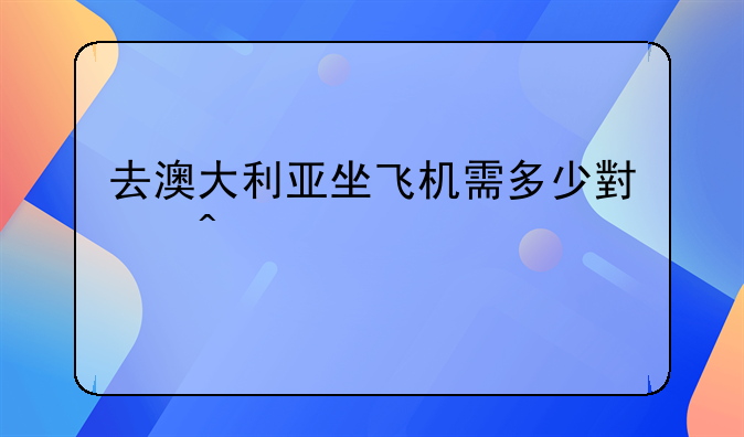 去澳大利亚坐飞机需多少小时