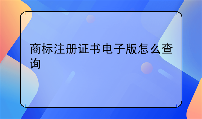 商标注册证书电子版怎么查询