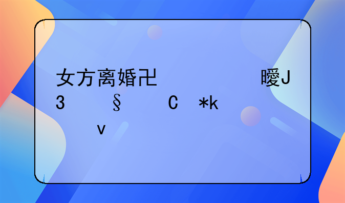 女方离婚协议书和孩子抚养权