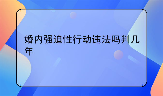 婚内强迫性行动违法吗判几年