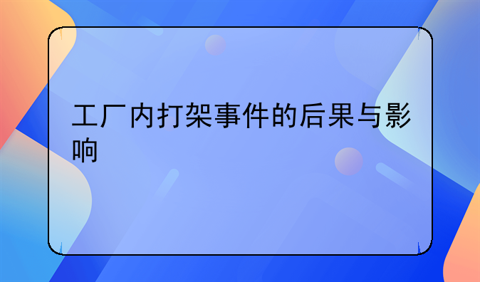 工厂内打架事件的后果与影响