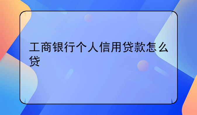 工商银行个人信用贷款怎么贷