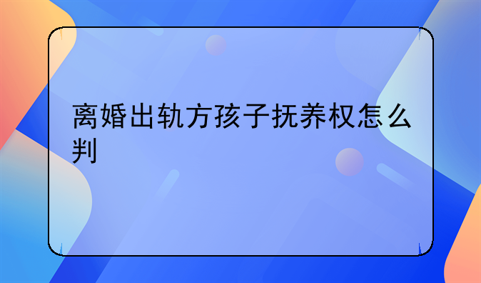 离婚出轨方孩子抚养权怎么判