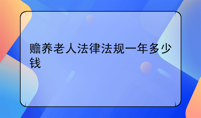 赡养老人法律法规一年多少钱
