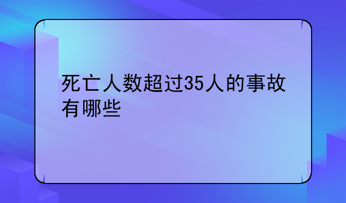死亡人数超过35人的事故有哪些