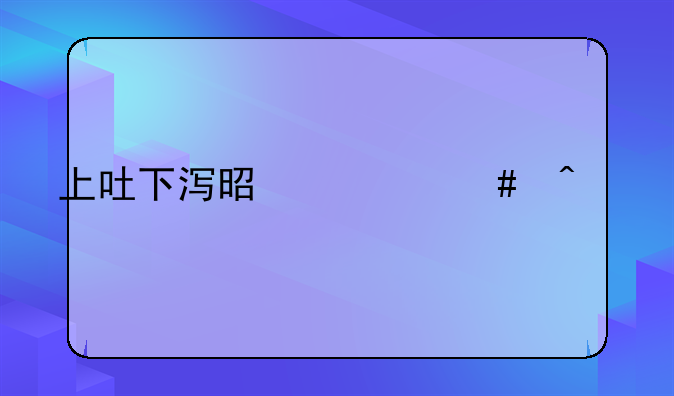 上吐下泻是什么病毒