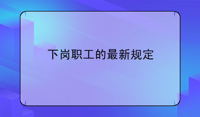 下岗职工的最新规定