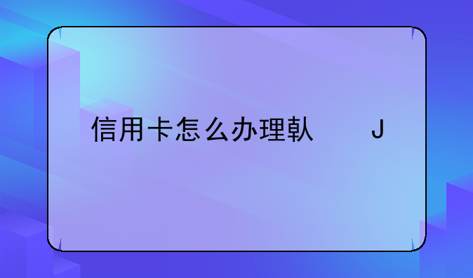 信用卡怎么办理借钱