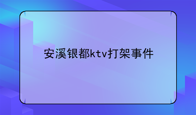 安溪银都ktv打架事件