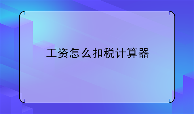 工资怎么扣税计算器