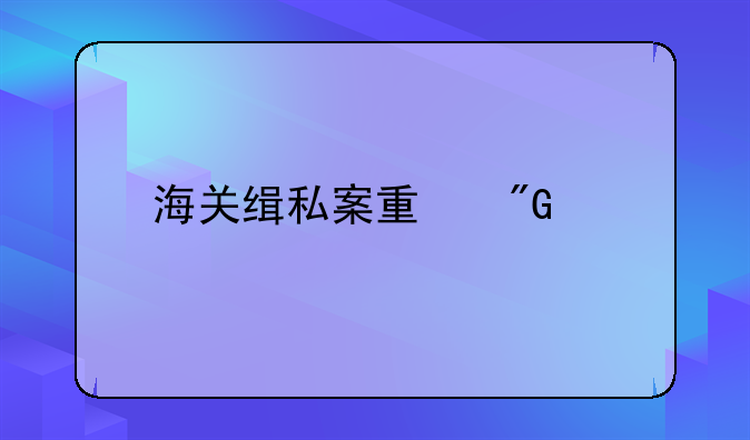 海关缉私案量刑标准