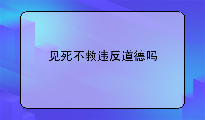 见死不救违反道德吗