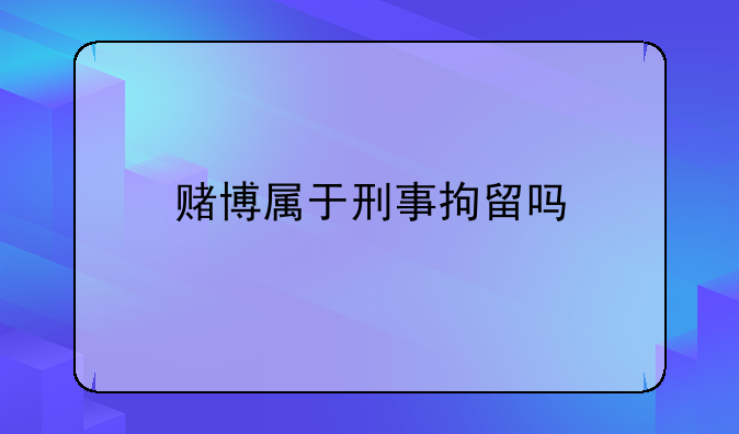 赌博属于刑事拘留吗