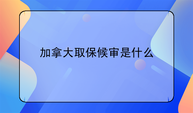 加拿大取保候审是什么