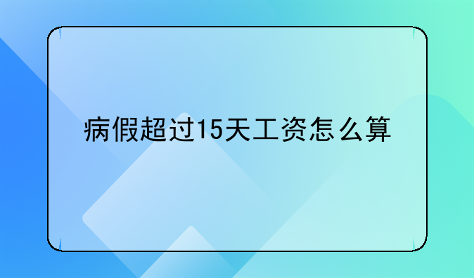 病假超过15天工资怎么算