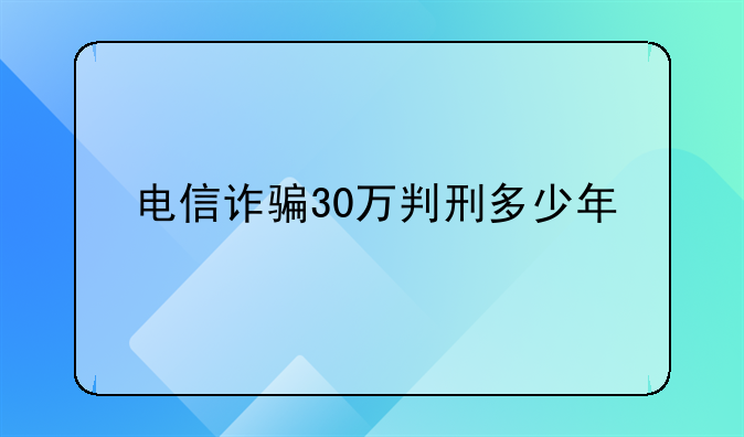 电信诈骗30万判刑多少年