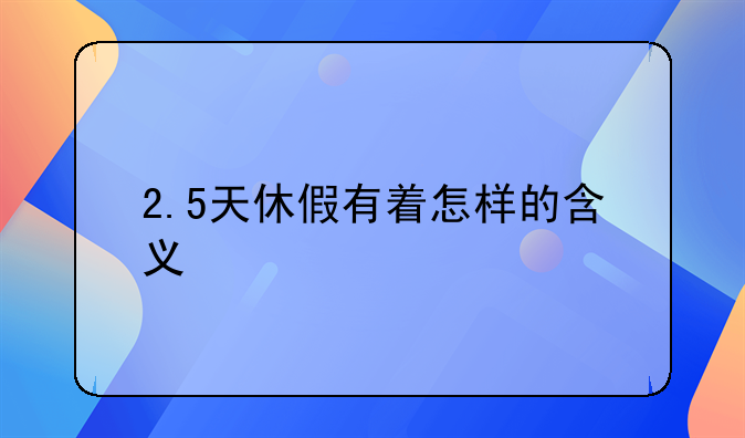 2.5天休假有着怎样的含义