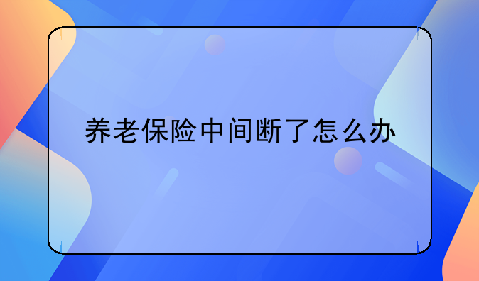 养老保险中间断了怎么办
