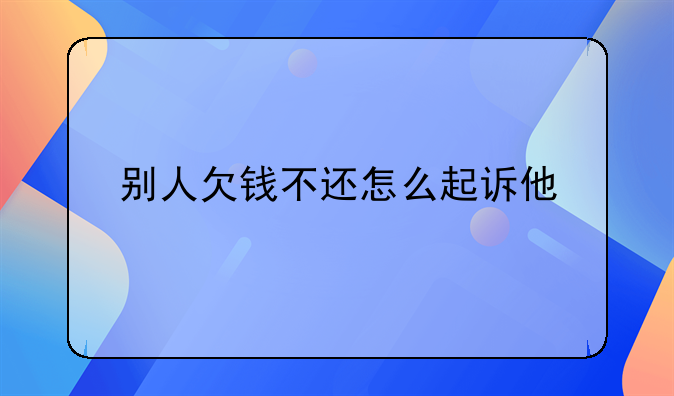 别人欠钱不还怎么起诉他
