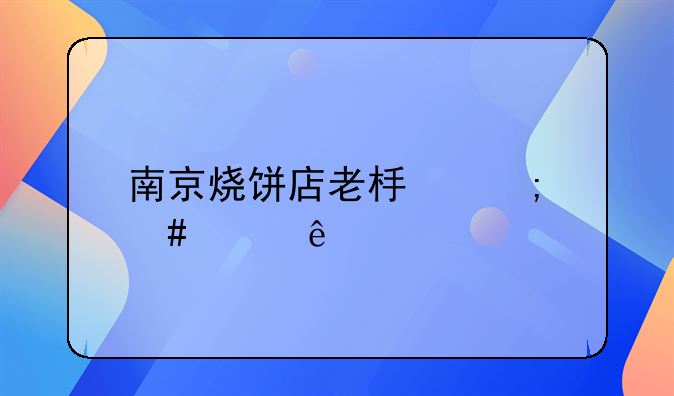 南京烧饼店老板怎么样了