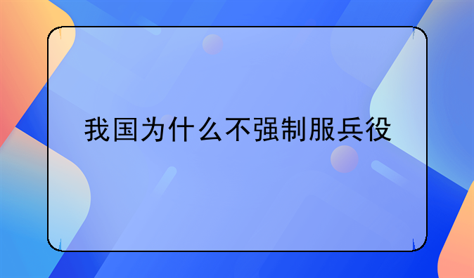 我国为什么不强制服兵役