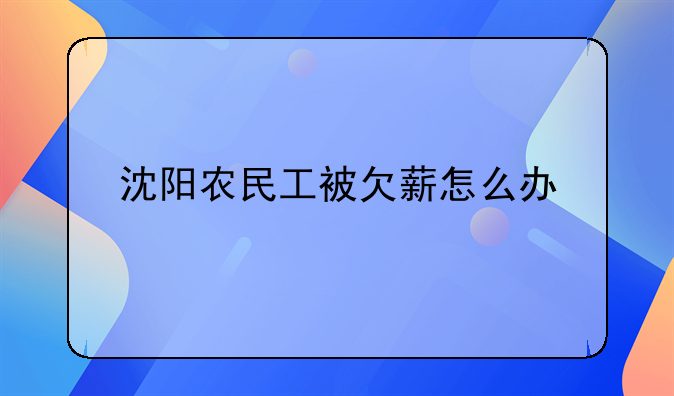 沈阳农民工被欠薪怎么办