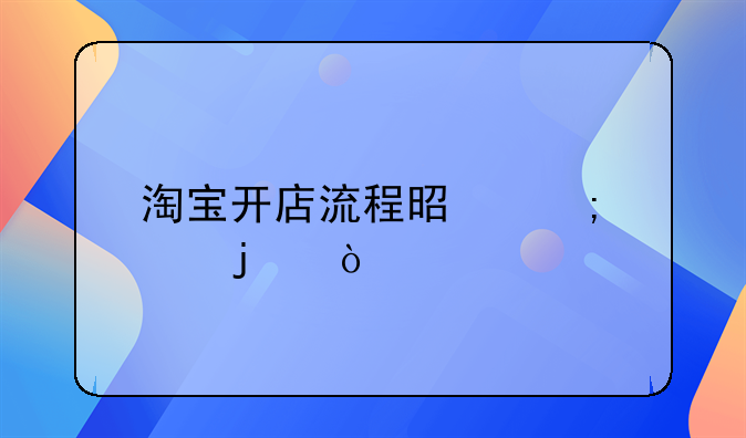 淘宝开店流程是怎样的？