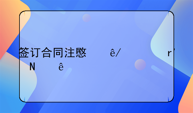 签订合同注意事项有哪些