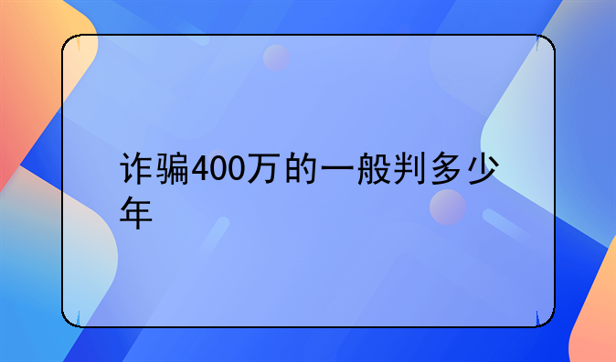 诈骗400万的一般判多少年