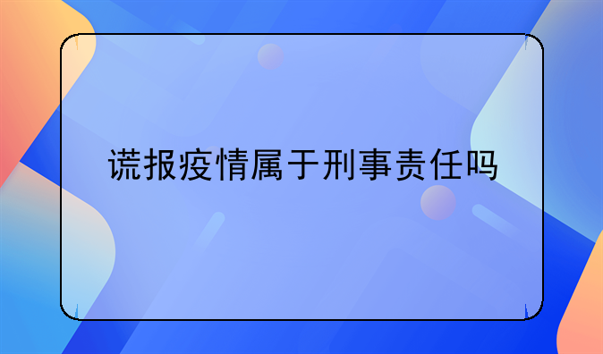 谎报疫情属于刑事责任吗