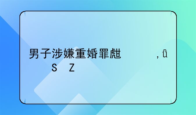男子涉嫌重婚罪生下1儿1女