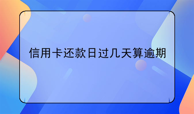 信用卡还款日过几天算逾期
