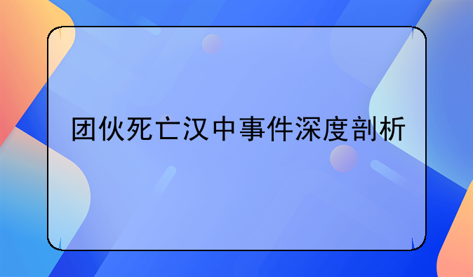 团伙死亡汉中事件深度剖析