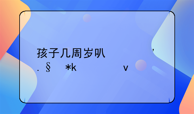 孩子几周岁可以选择抚养权