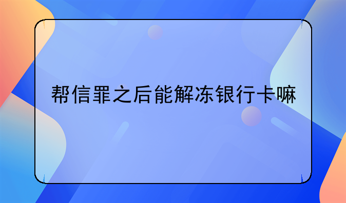 帮信罪之后能解冻银行卡嘛