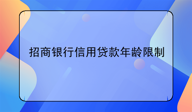 招商银行信用贷款年龄限制