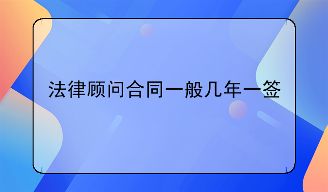 法律顾问合同一般几年一签