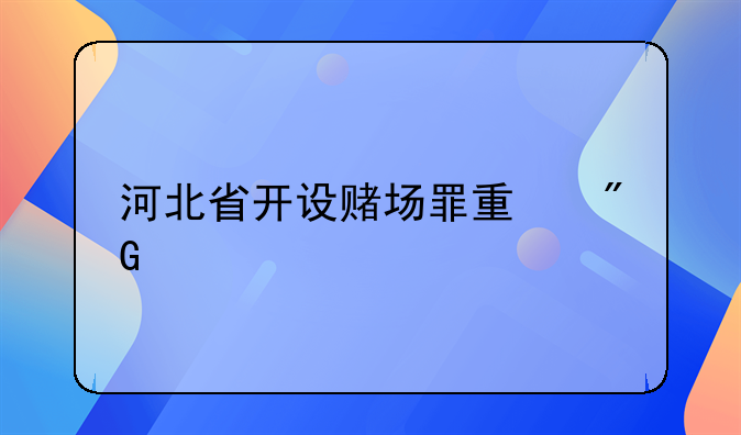 河北省开设赌场罪量刑标准