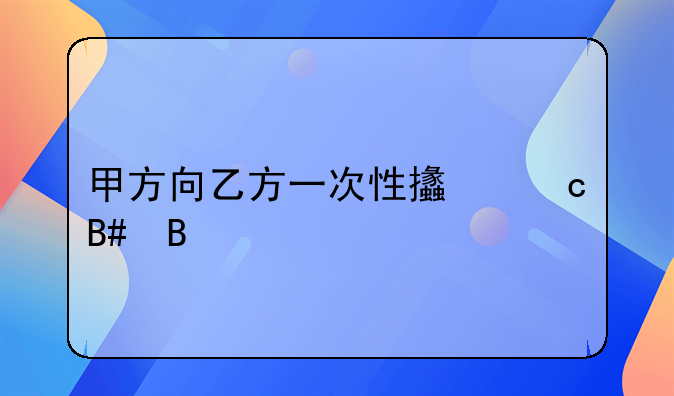 甲方向乙方一次性支付合同