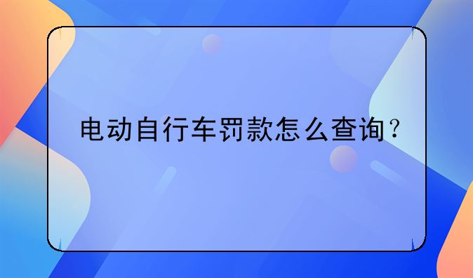 电动自行车罚款怎么查询？