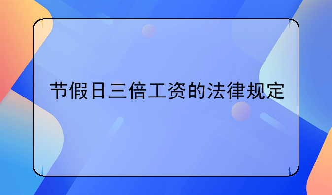 节假日三倍工资的法律规定