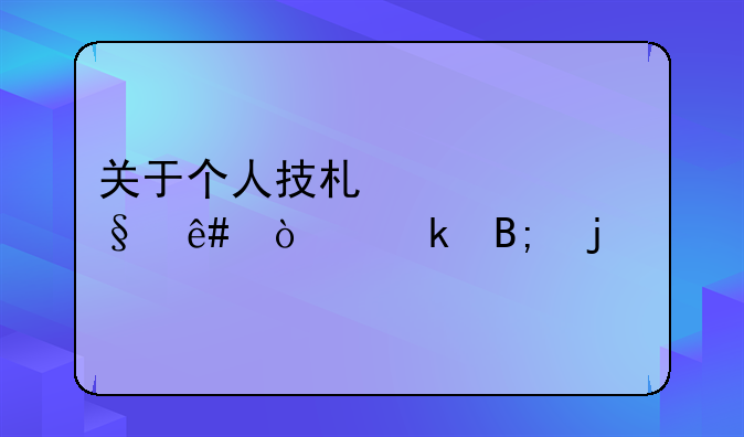 关于个人技术转让予企业后的所得税问题？