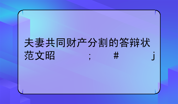 夫妻共同财产分割的答辩状范文是怎么样的